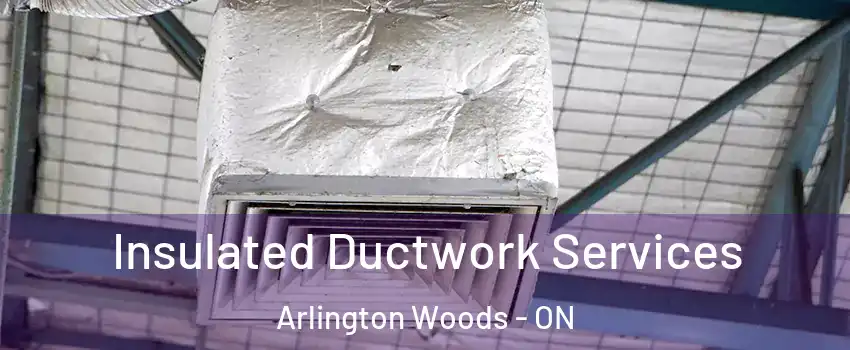  Insulated Ductwork Services Arlington Woods - ON