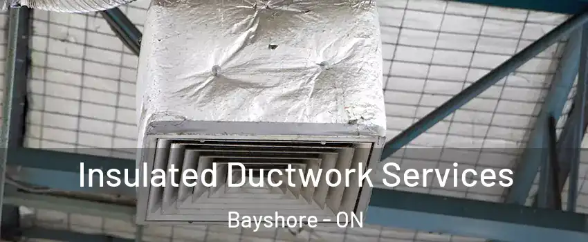  Insulated Ductwork Services Bayshore - ON