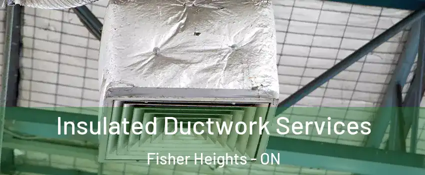  Insulated Ductwork Services Fisher Heights - ON