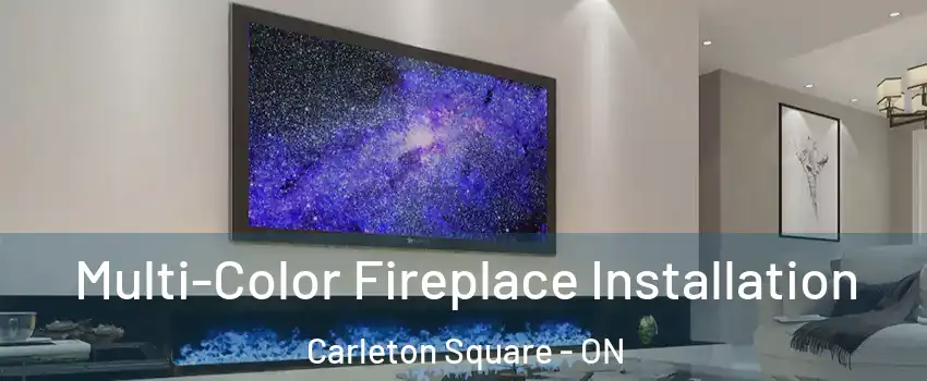  Multi-Color Fireplace Installation Carleton Square - ON