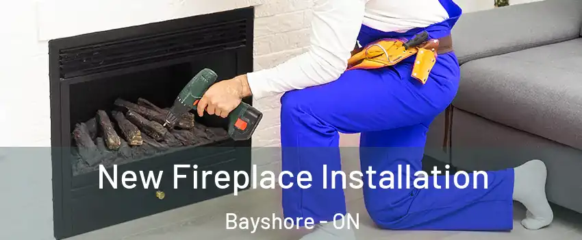  New Fireplace Installation Bayshore - ON