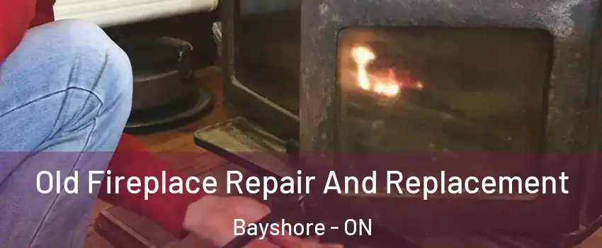  Old Fireplace Repair And Replacement Bayshore - ON