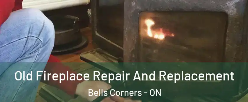  Old Fireplace Repair And Replacement Bells Corners - ON