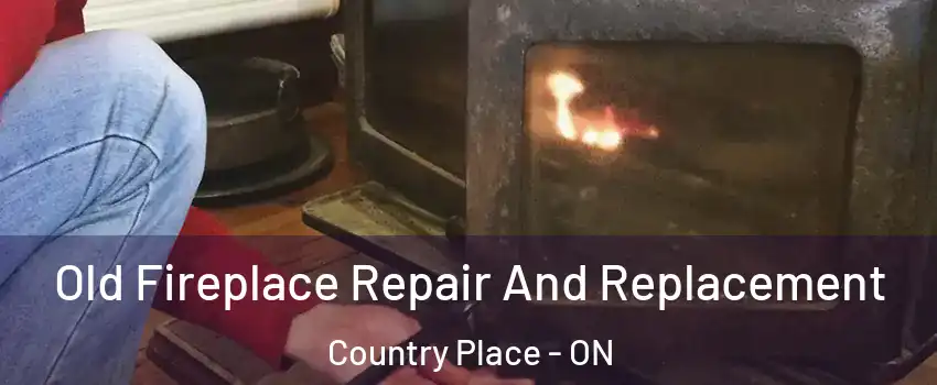 Old Fireplace Repair And Replacement Country Place - ON