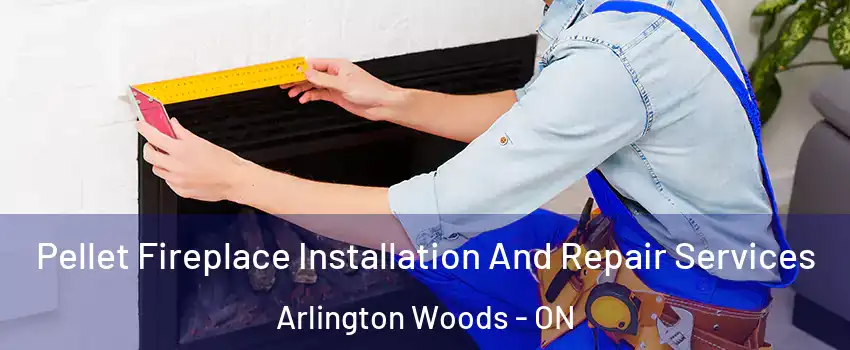  Pellet Fireplace Installation And Repair Services Arlington Woods - ON