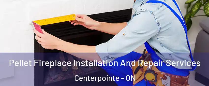  Pellet Fireplace Installation And Repair Services Centerpointe - ON