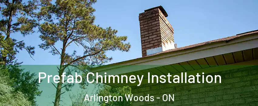 Prefab Chimney Installation Arlington Woods - ON