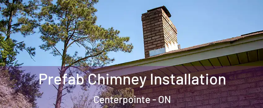  Prefab Chimney Installation Centerpointe - ON