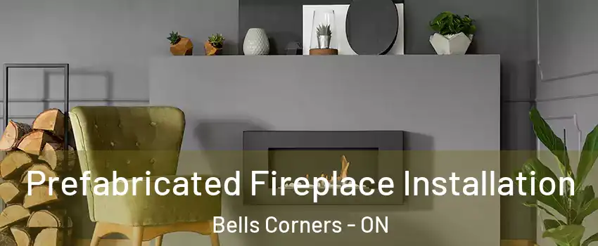  Prefabricated Fireplace Installation Bells Corners - ON