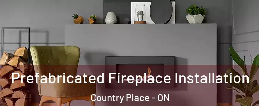  Prefabricated Fireplace Installation Country Place - ON