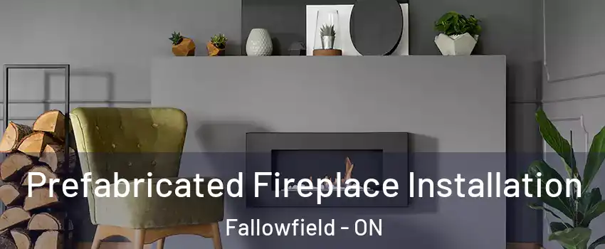  Prefabricated Fireplace Installation Fallowfield - ON