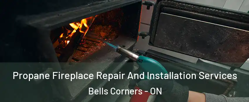  Propane Fireplace Repair And Installation Services Bells Corners - ON