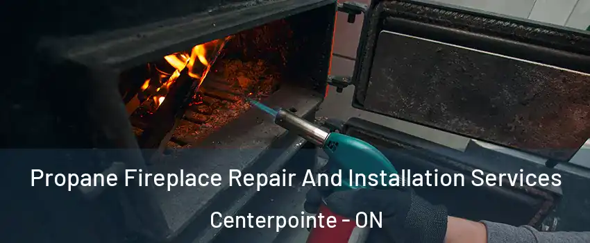  Propane Fireplace Repair And Installation Services Centerpointe - ON