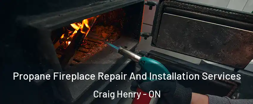  Propane Fireplace Repair And Installation Services Craig Henry - ON