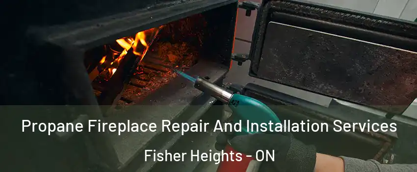  Propane Fireplace Repair And Installation Services Fisher Heights - ON