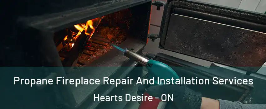 Propane Fireplace Repair And Installation Services Hearts Desire - ON