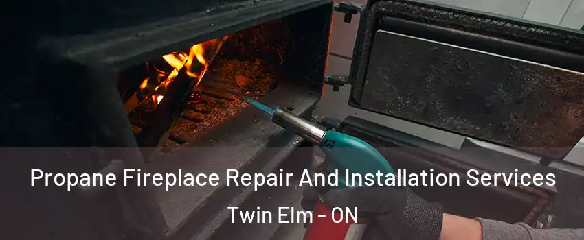  Propane Fireplace Repair And Installation Services Twin Elm - ON