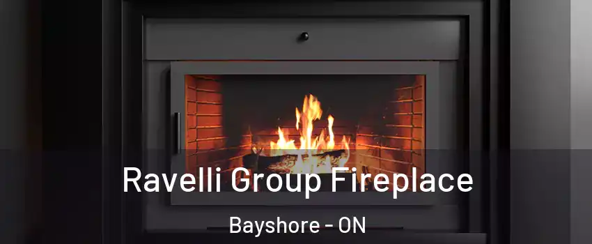  Ravelli Group Fireplace Bayshore - ON