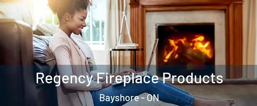 Regency Fireplace Products Bayshore - ON