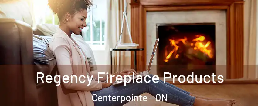  Regency Fireplace Products Centerpointe - ON