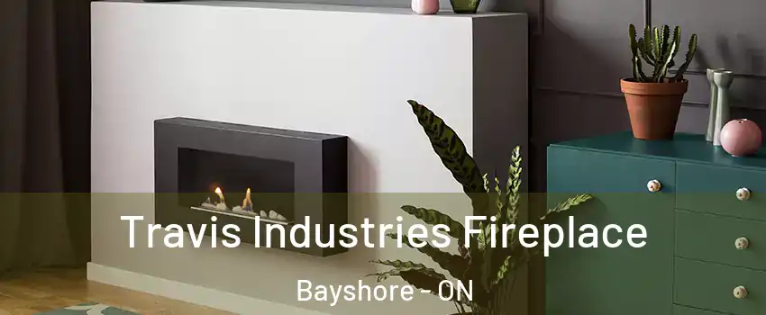  Travis Industries Fireplace Bayshore - ON