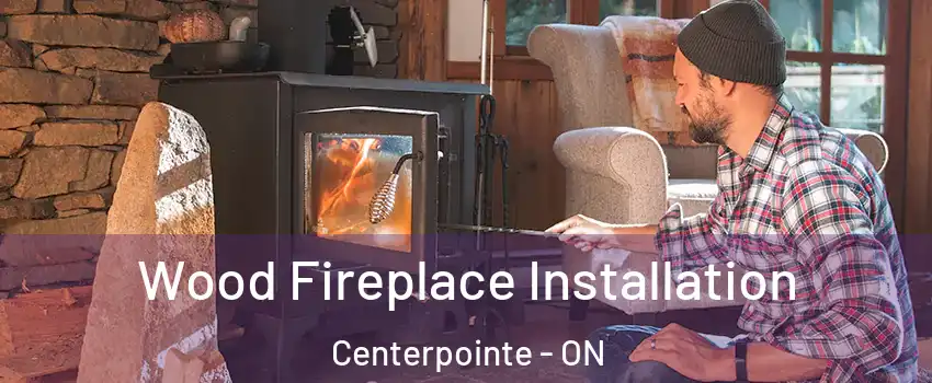  Wood Fireplace Installation Centerpointe - ON