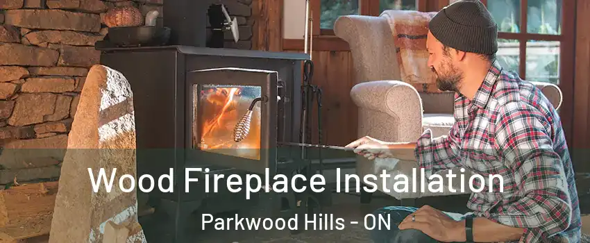 Wood Fireplace Installation Parkwood Hills - ON