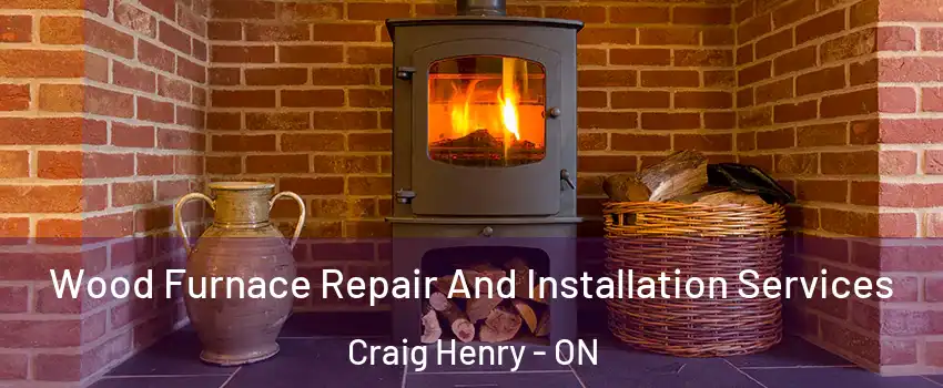  Wood Furnace Repair And Installation Services Craig Henry - ON