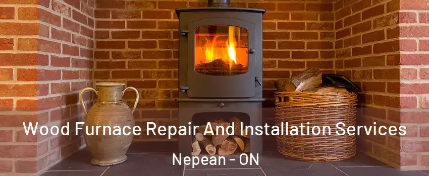  Wood Furnace Repair And Installation Services Nepean - ON