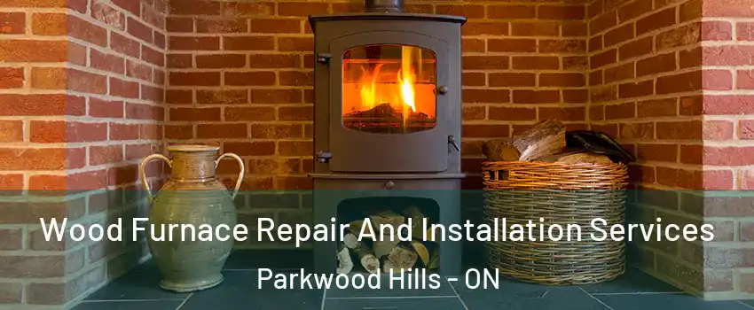  Wood Furnace Repair And Installation Services Parkwood Hills - ON