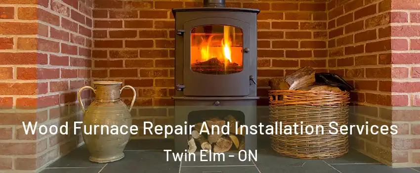  Wood Furnace Repair And Installation Services Twin Elm - ON