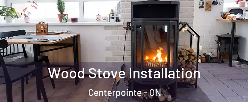  Wood Stove Installation Centerpointe - ON