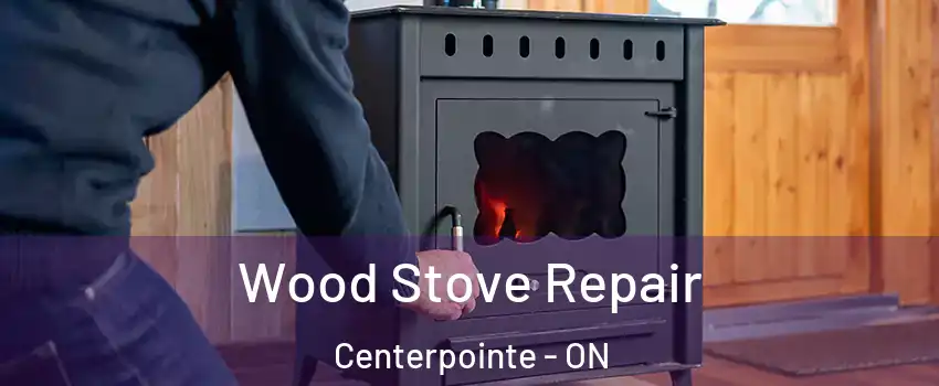 Wood Stove Repair Centerpointe - ON